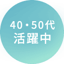 40・50代 活躍中